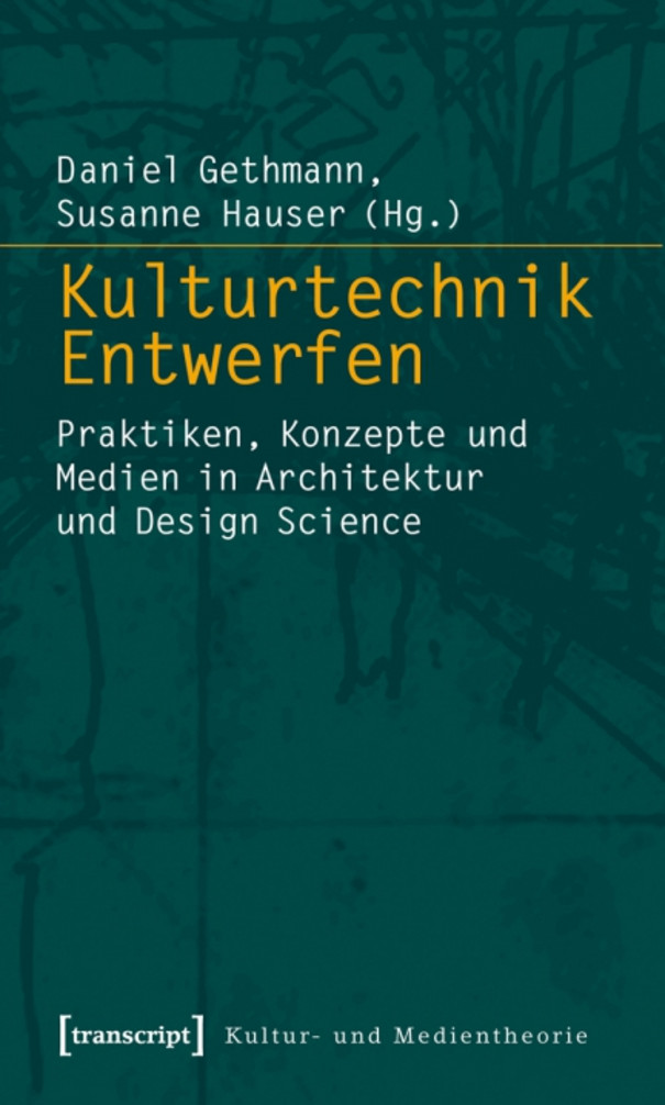 Daniel Gethmann, Susanne Hauser (Hg.): Kulturtechnik Entwerfen. Praktiken, Konzepte und Medien in Architektur und Design Science. Bielefeld 2009