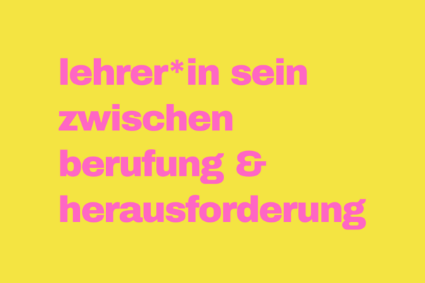 lehrer*in sein zwischen berufung & herausforderung Foto: grund_schule der künste