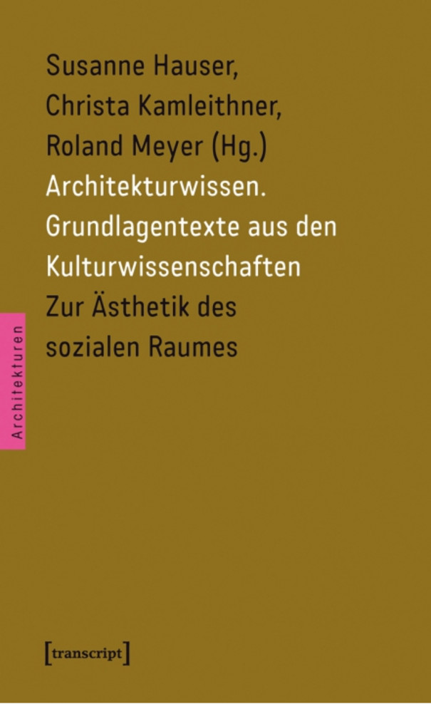Susanne Hauser, Christa Kamleithner, Roland Meyer (Hg.): Architekturwissen. Grundlagentexte aus den Kulturwissenschaften
Bd. 1: Zur Ästhetik des sozialen Raumes. Bielefeld 2011