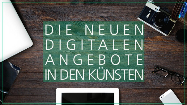 Die neuen digitalen Angebote in den Künsten